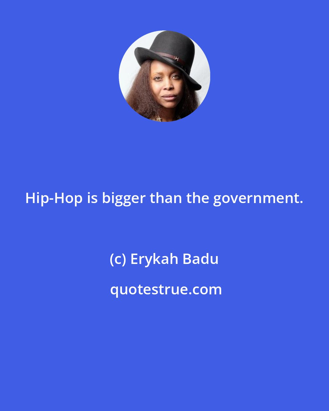 Erykah Badu: Hip-Hop is bigger than the government.