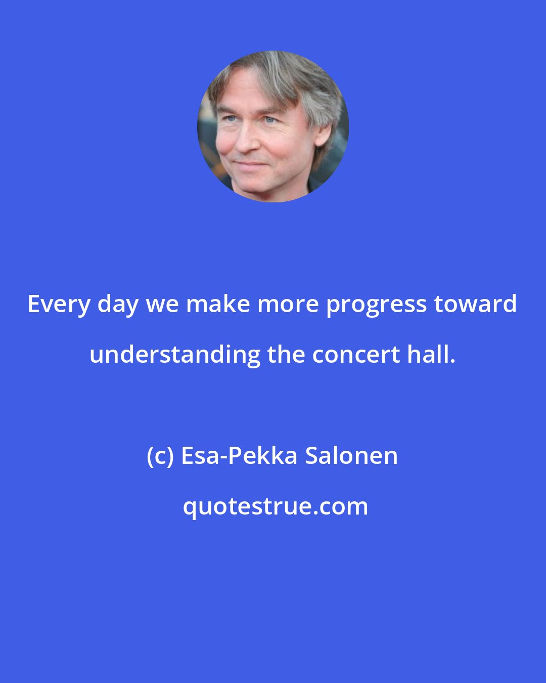 Esa-Pekka Salonen: Every day we make more progress toward understanding the concert hall.