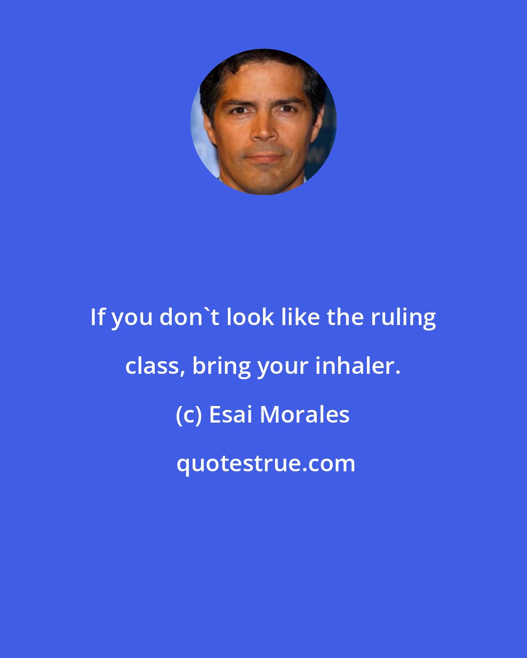 Esai Morales: If you don't look like the ruling class, bring your inhaler.