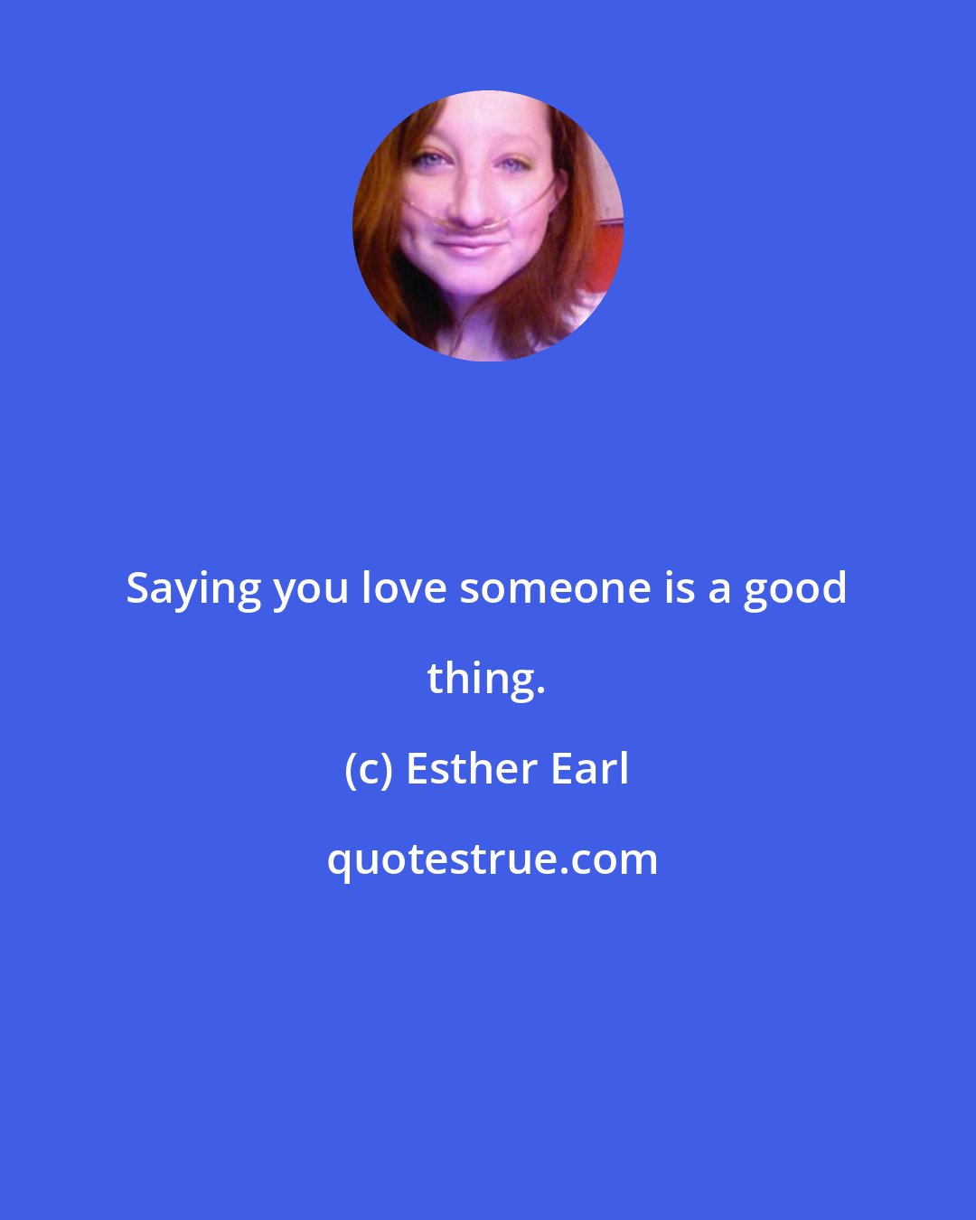 Esther Earl: Saying you love someone is a good thing.