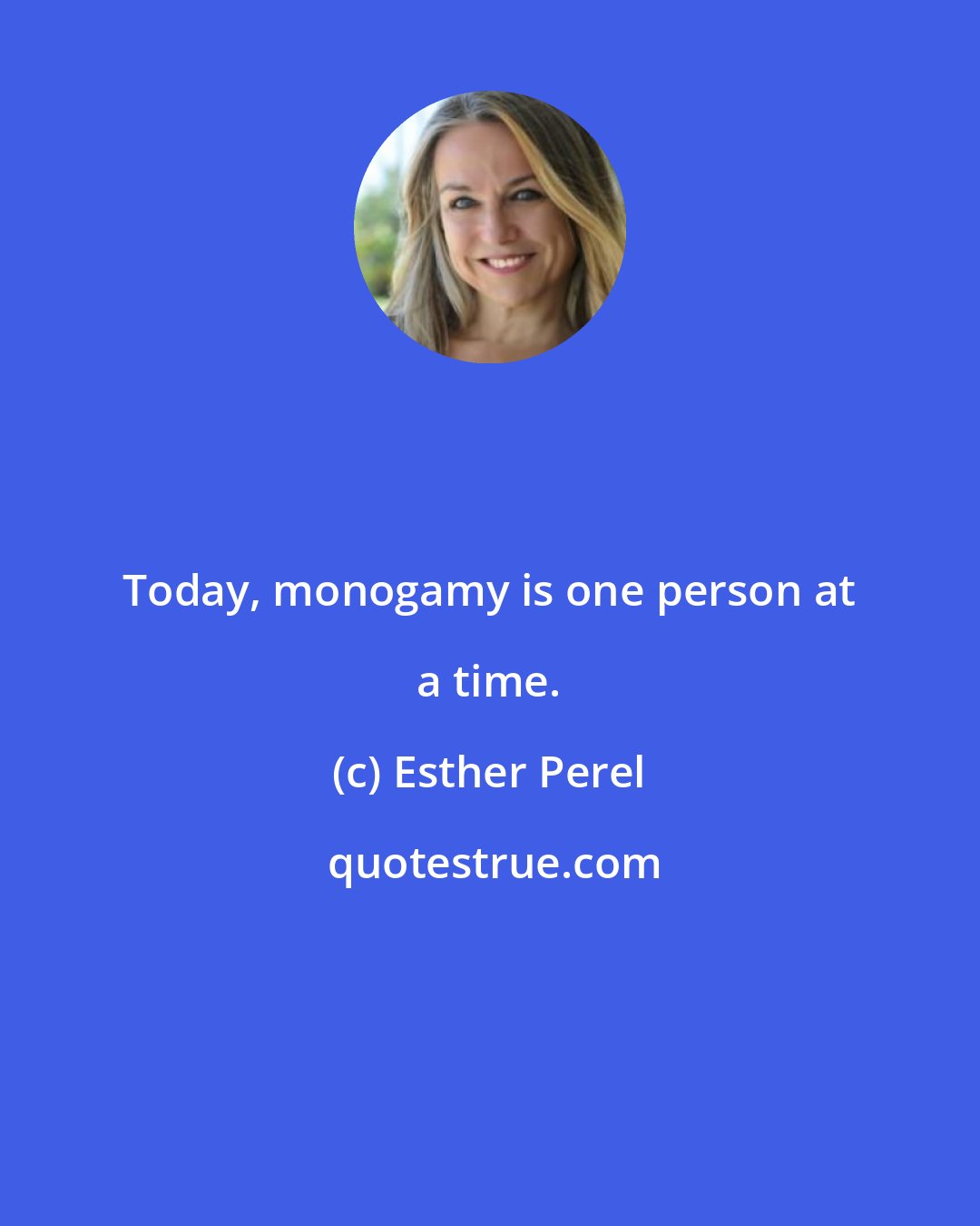 Esther Perel: Today, monogamy is one person at a time.