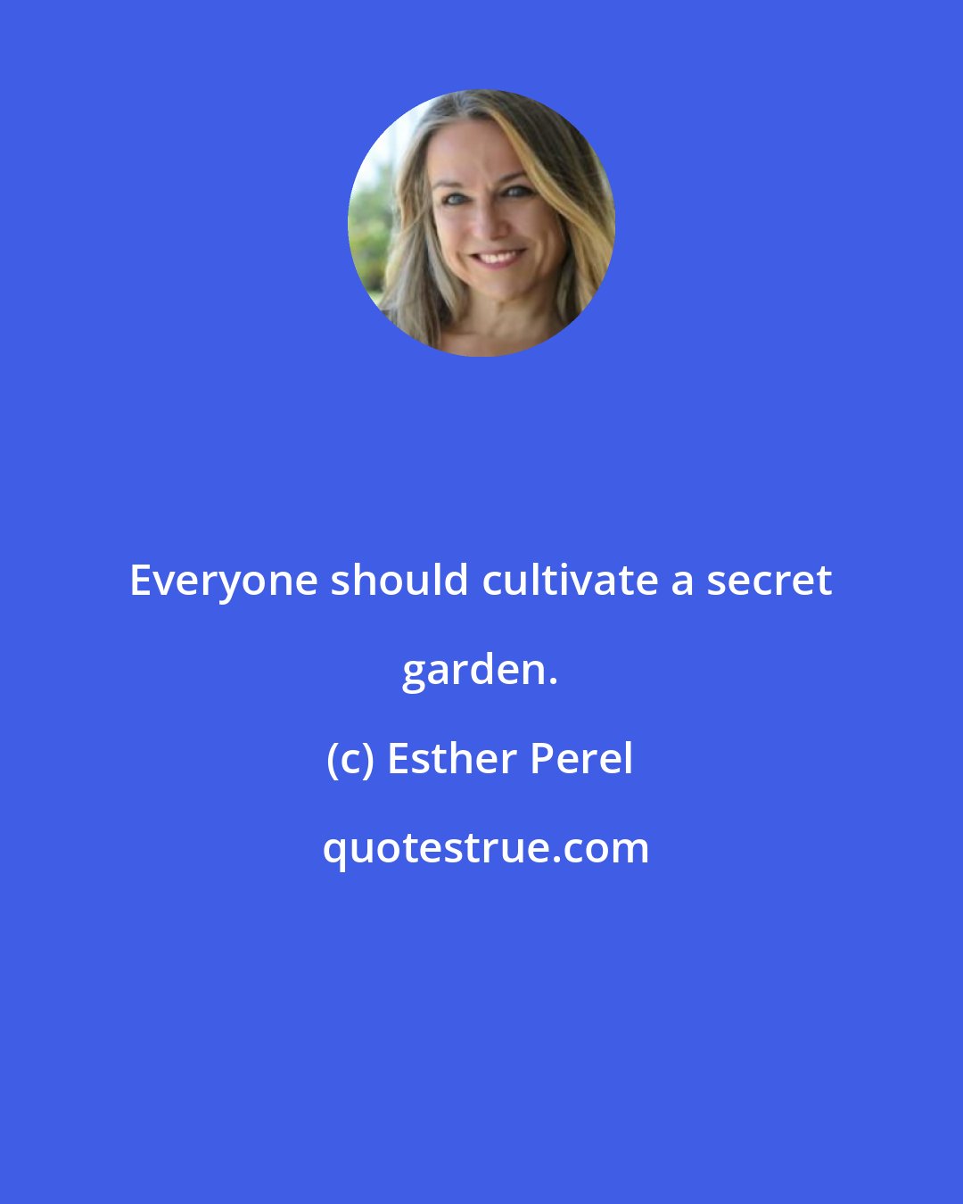 Esther Perel: Everyone should cultivate a secret garden.