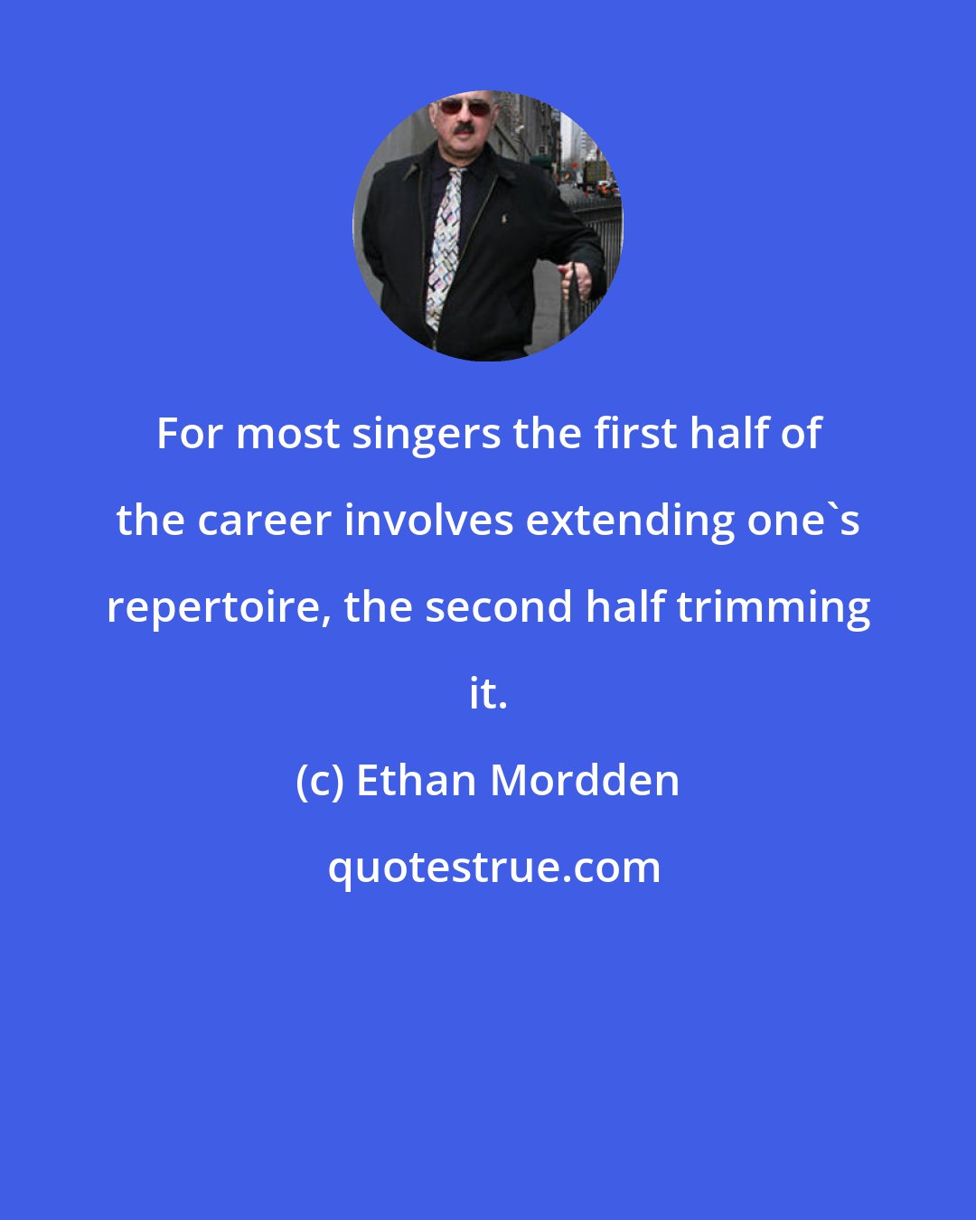 Ethan Mordden: For most singers the first half of the career involves extending one's repertoire, the second half trimming it.