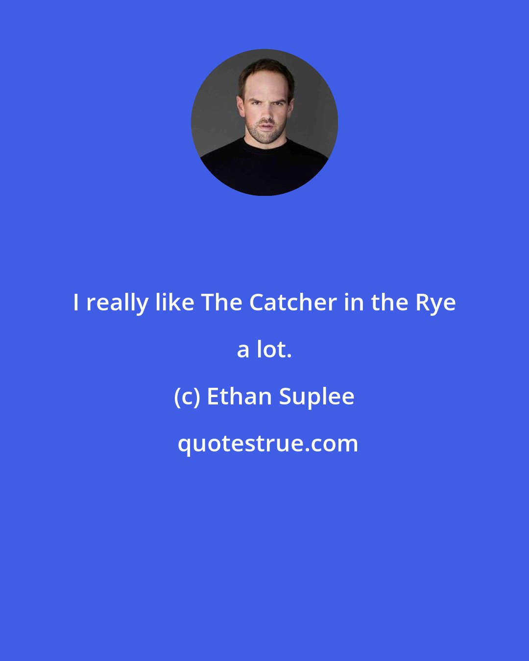 Ethan Suplee: I really like The Catcher in the Rye a lot.