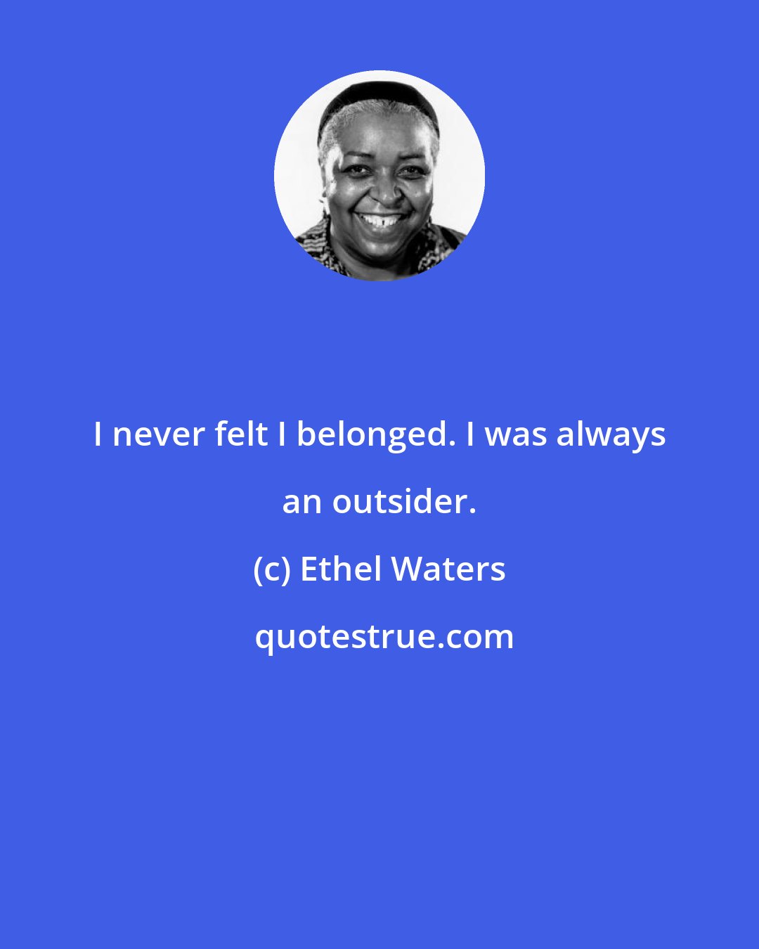 Ethel Waters: I never felt I belonged. I was always an outsider.