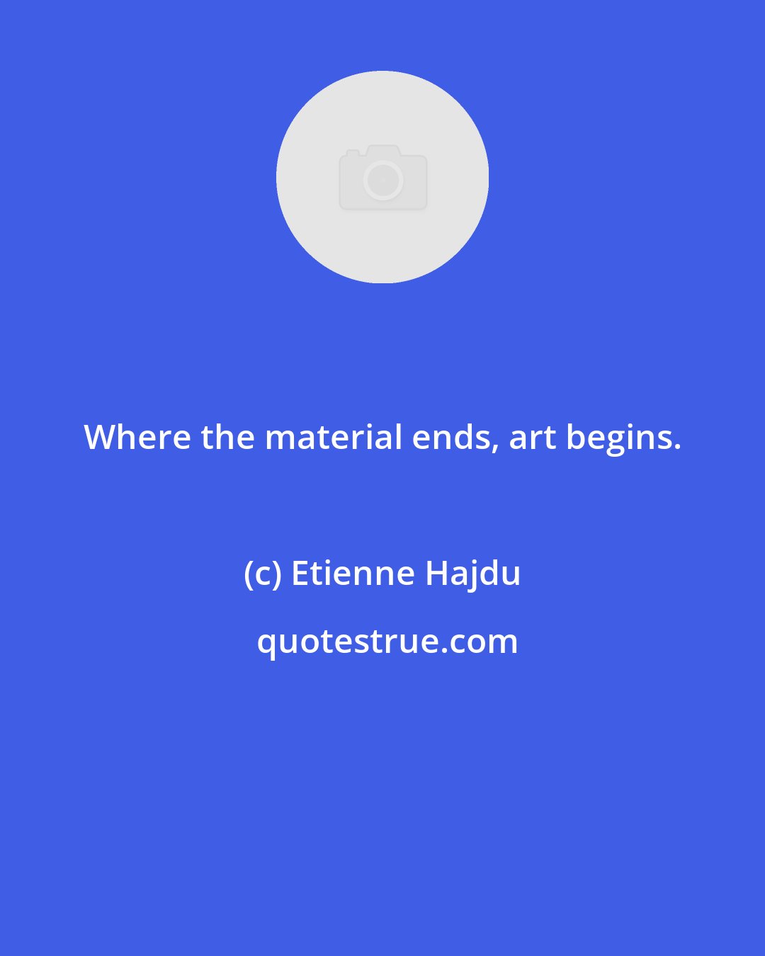 Etienne Hajdu: Where the material ends, art begins.