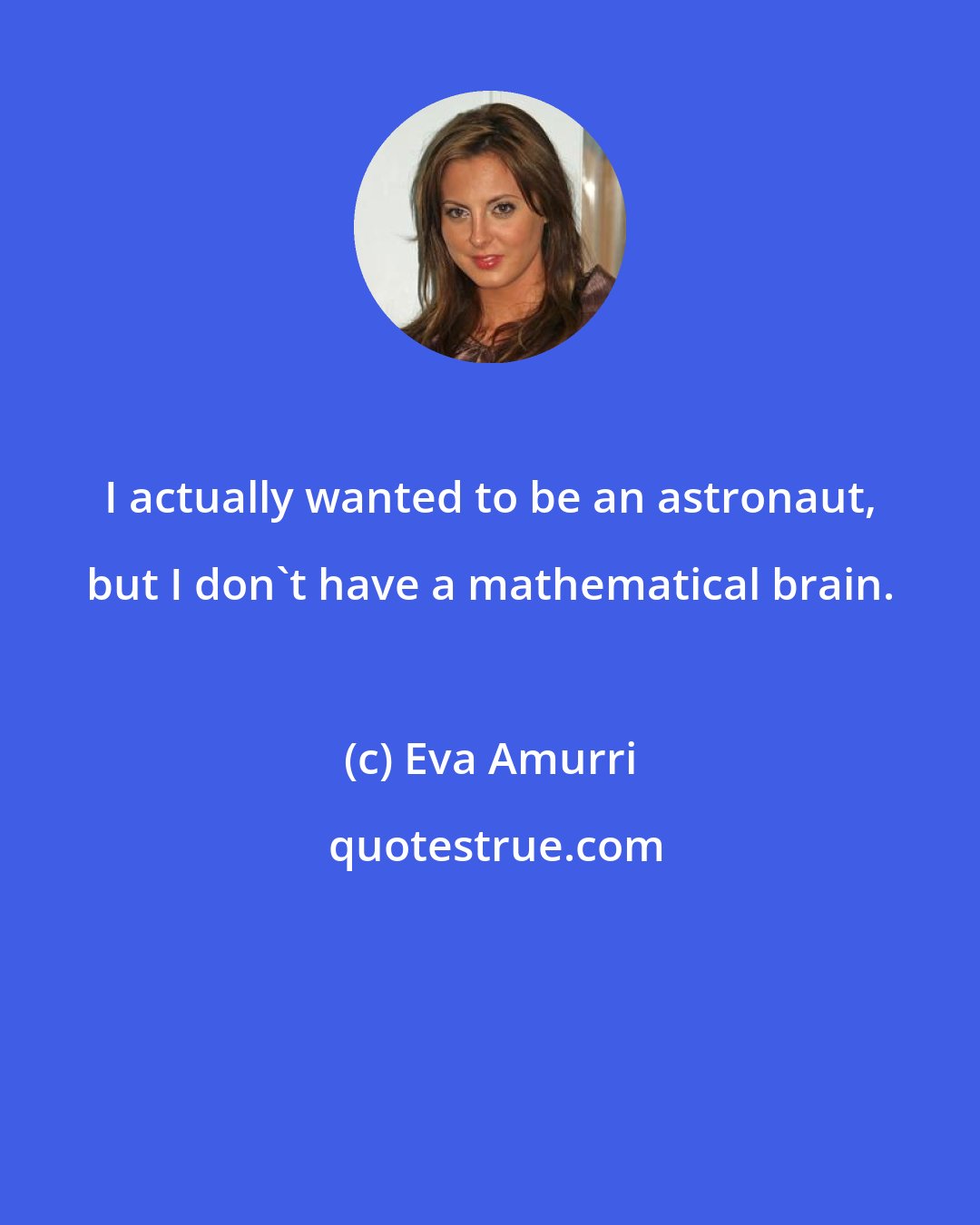 Eva Amurri: I actually wanted to be an astronaut, but I don't have a mathematical brain.