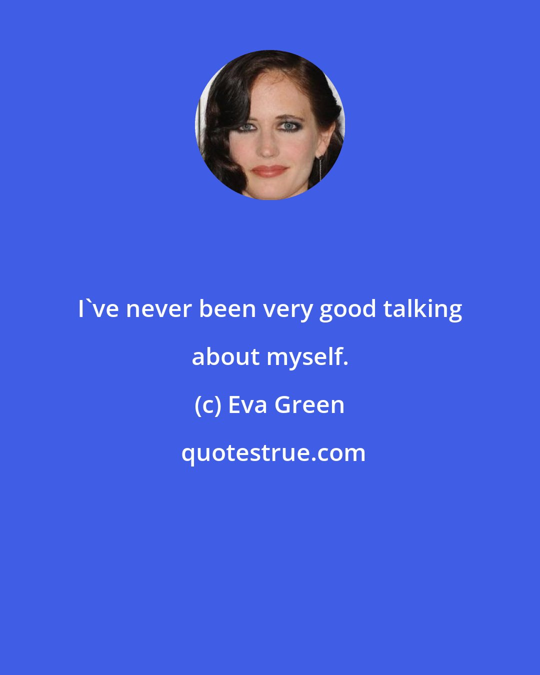 Eva Green: I've never been very good talking about myself.