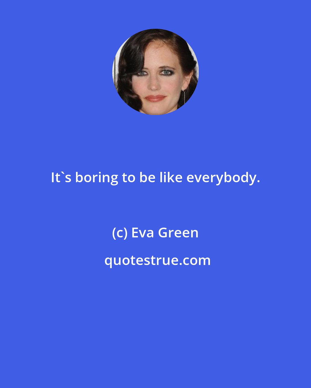 Eva Green: It's boring to be like everybody.