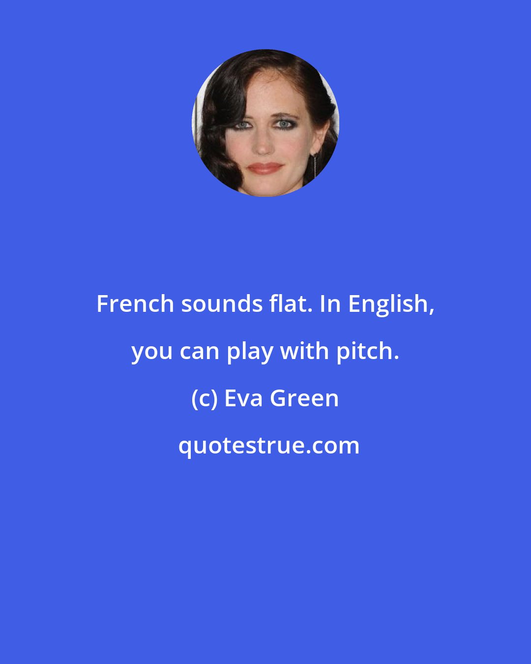 Eva Green: French sounds flat. In English, you can play with pitch.