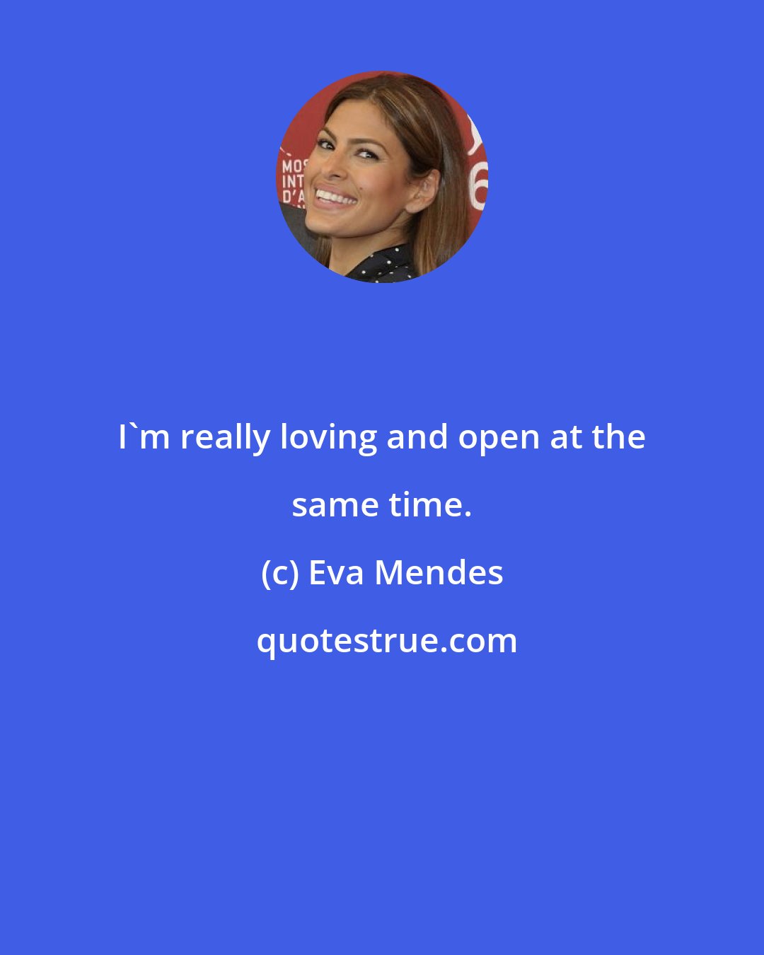 Eva Mendes: I'm really loving and open at the same time.