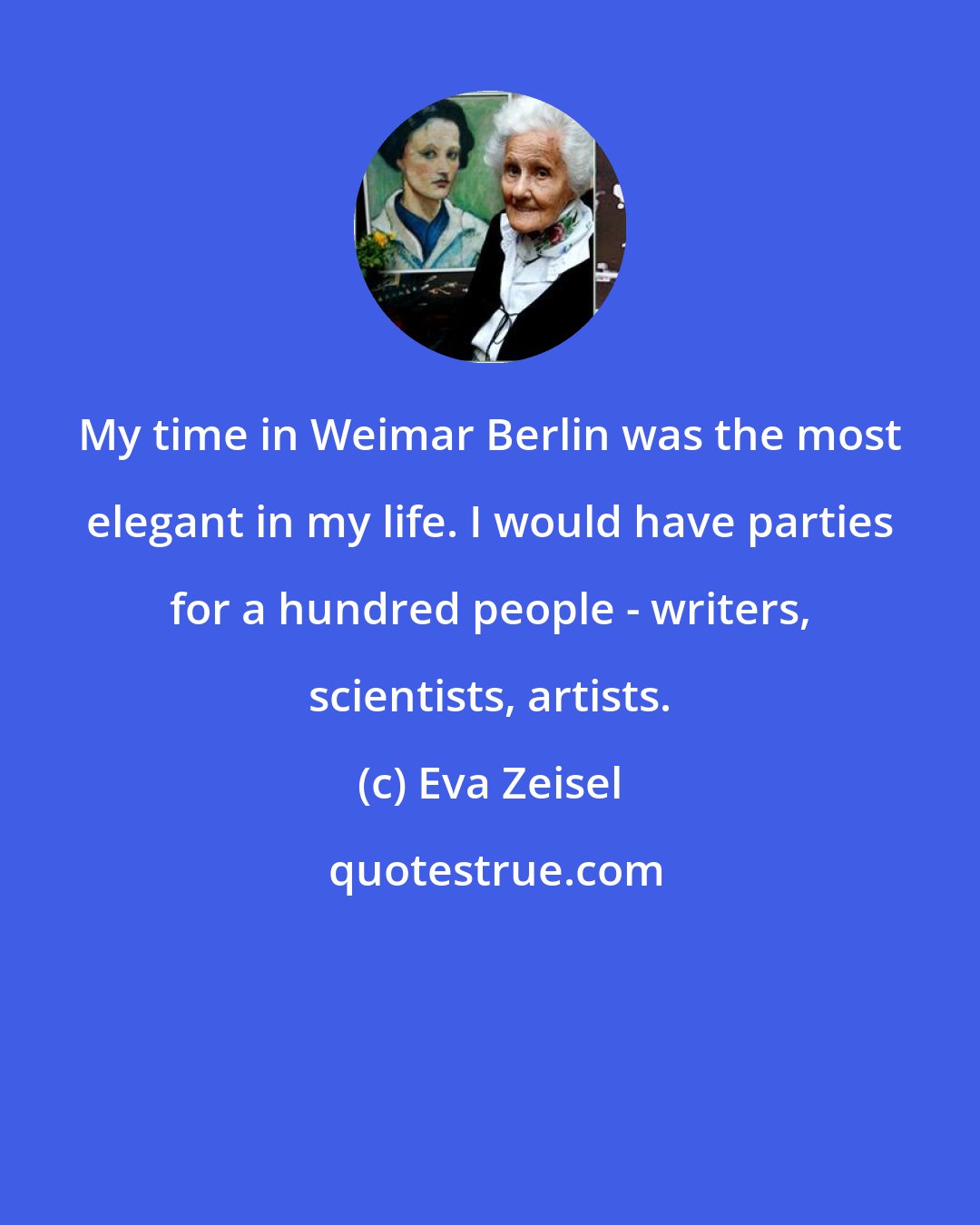 Eva Zeisel: My time in Weimar Berlin was the most elegant in my life. I would have parties for a hundred people - writers, scientists, artists.