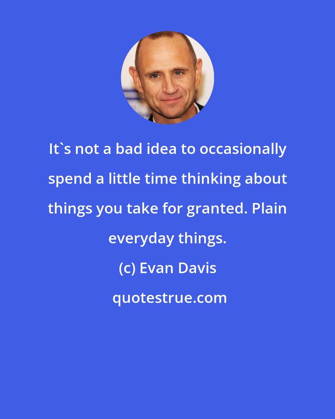 Evan Davis: It's not a bad idea to occasionally spend a little time thinking about things you take for granted. Plain everyday things.