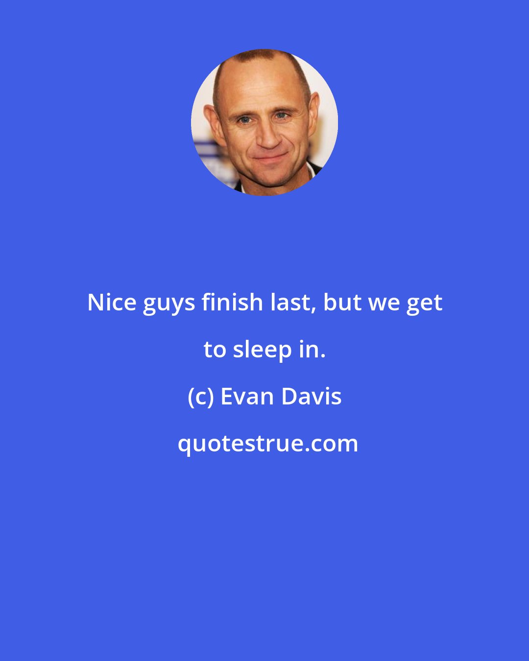 Evan Davis: Nice guys finish last, but we get to sleep in.