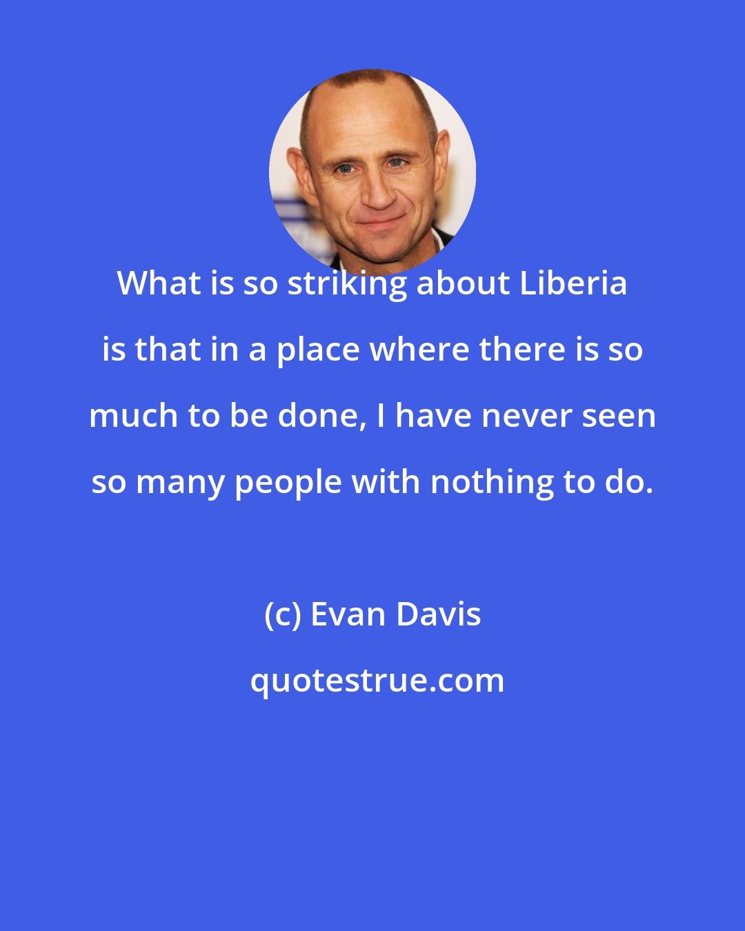 Evan Davis: What is so striking about Liberia is that in a place where there is so much to be done, I have never seen so many people with nothing to do.