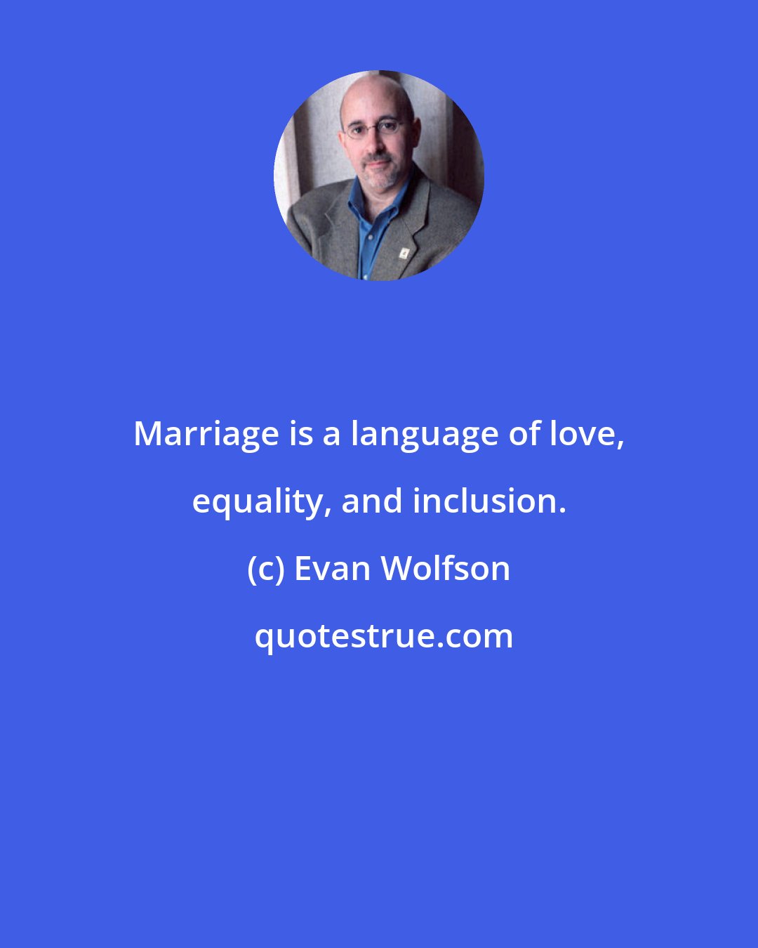 Evan Wolfson: Marriage is a language of love, equality, and inclusion.