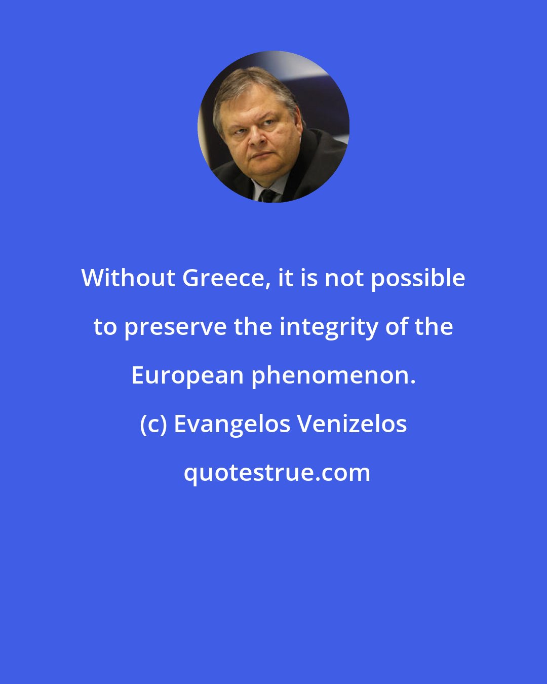 Evangelos Venizelos: Without Greece, it is not possible to preserve the integrity of the European phenomenon.
