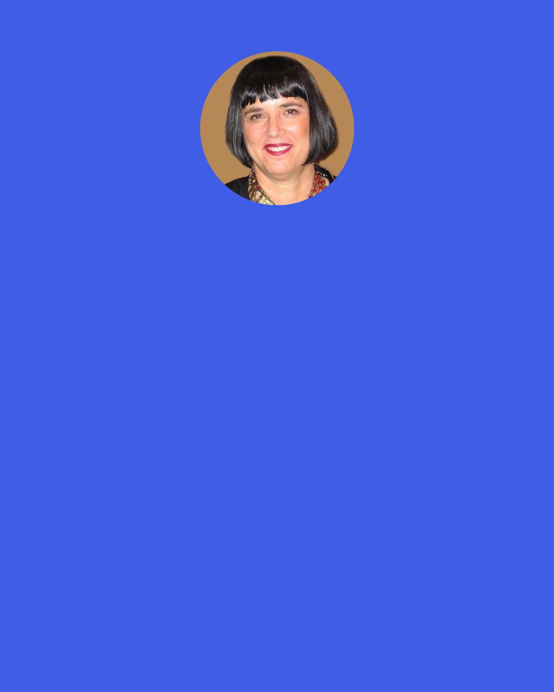 Eve Ensler: When you listen to other women’s stories, you begin to understand your own better, and you begin to find ways back through and with each other.