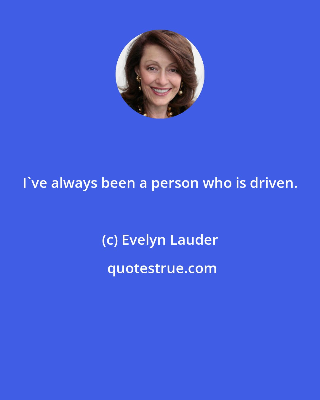 Evelyn Lauder: I've always been a person who is driven.