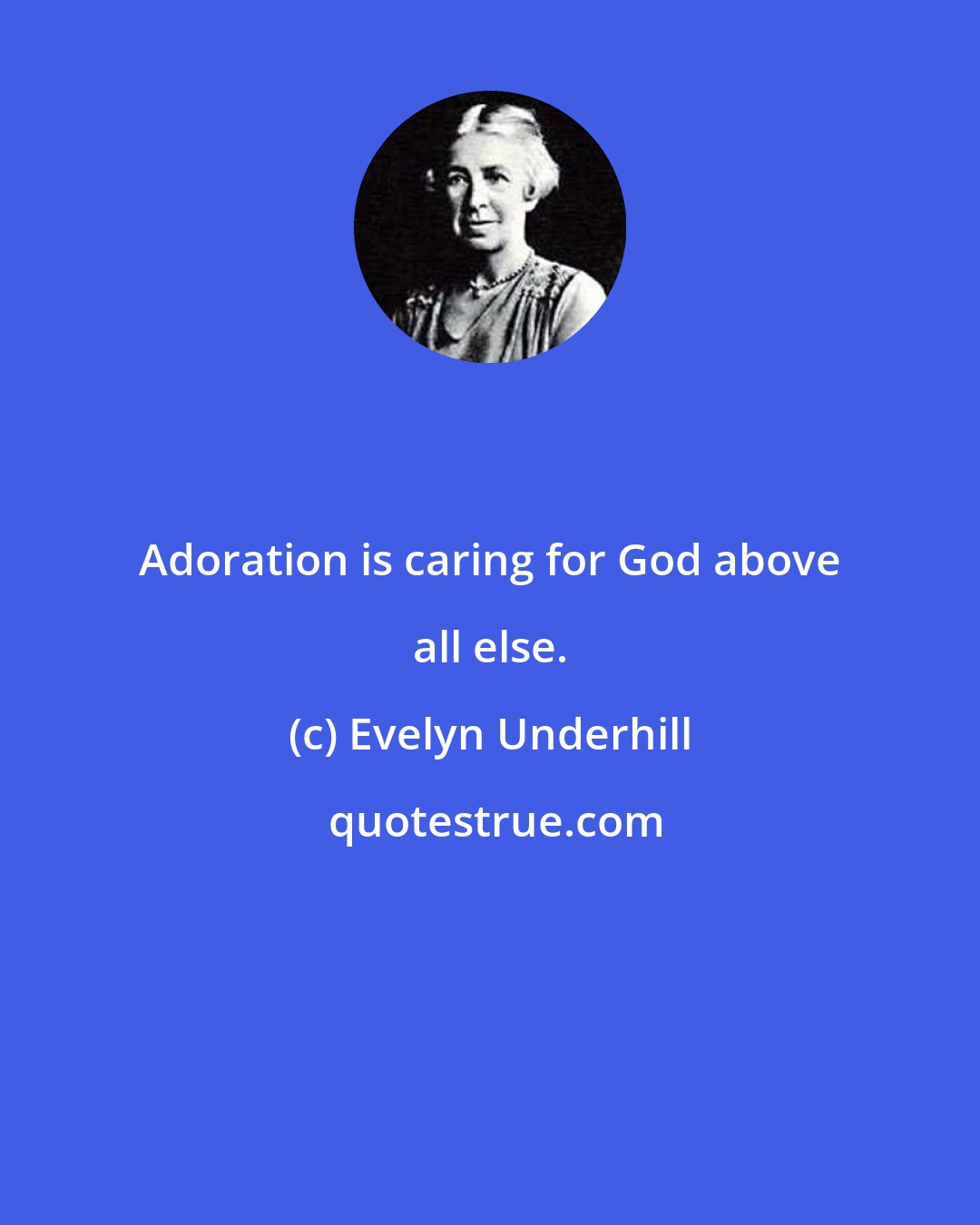 Evelyn Underhill: Adoration is caring for God above all else.