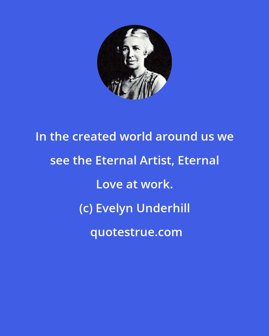 Evelyn Underhill: In the created world around us we see the Eternal Artist, Eternal Love at work.