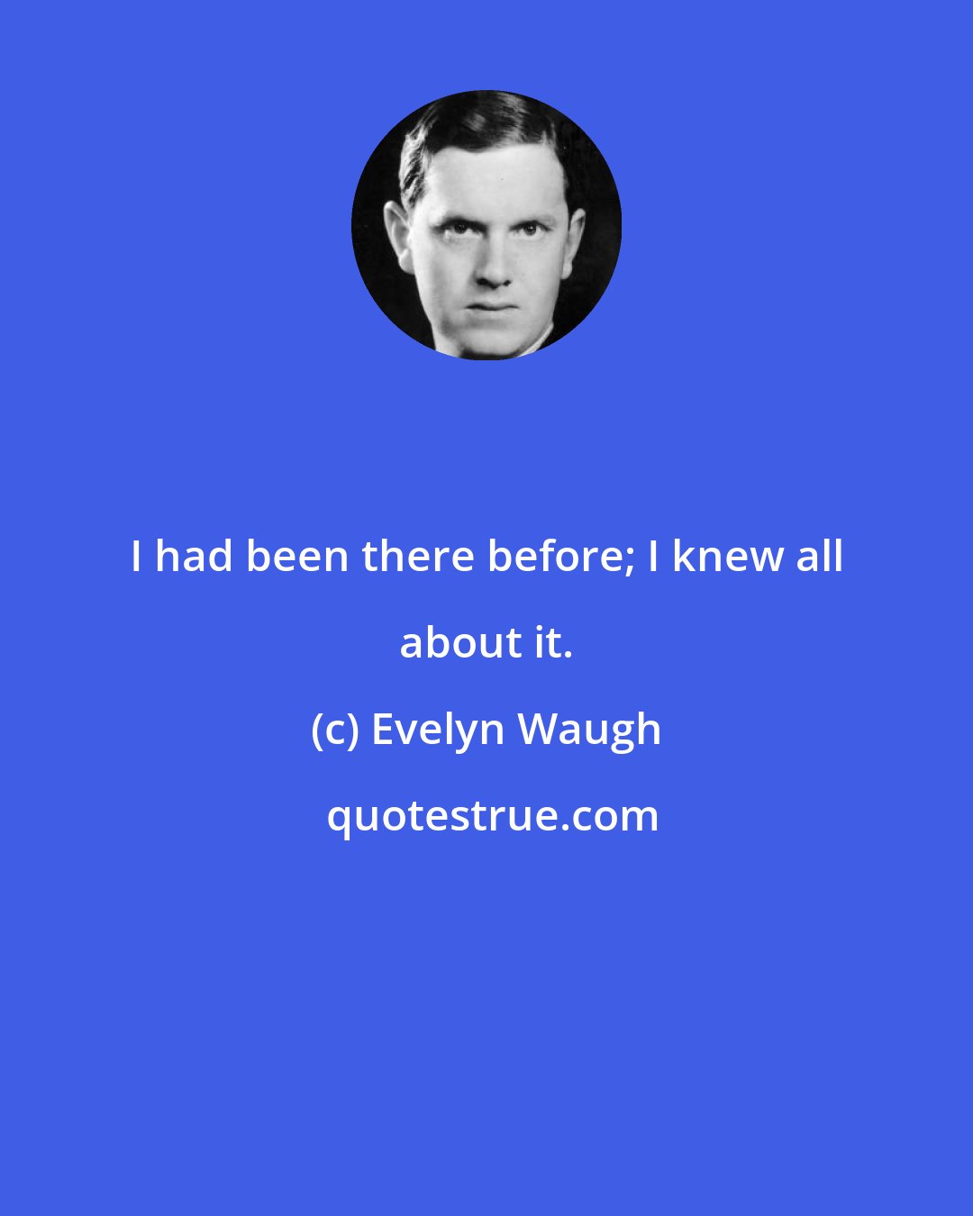 Evelyn Waugh: I had been there before; I knew all about it.