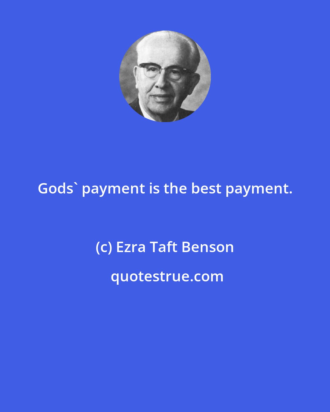 Ezra Taft Benson: Gods' payment is the best payment.