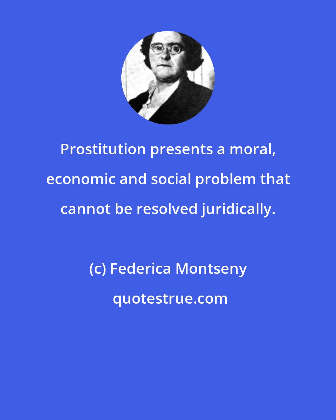 Federica Montseny: Prostitution presents a moral, economic and social problem that cannot be resolved juridically.