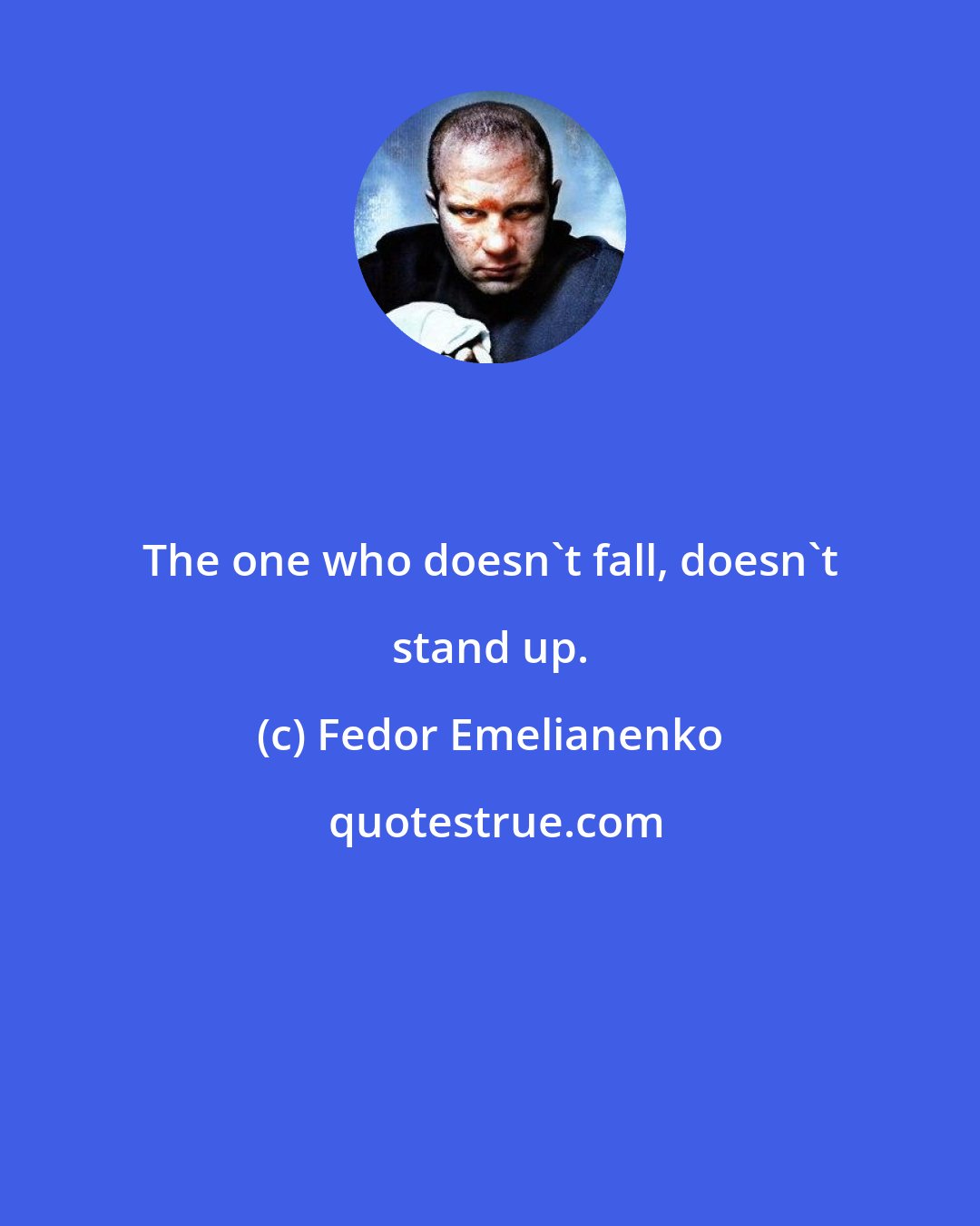 Fedor Emelianenko: The one who doesn't fall, doesn't stand up.
