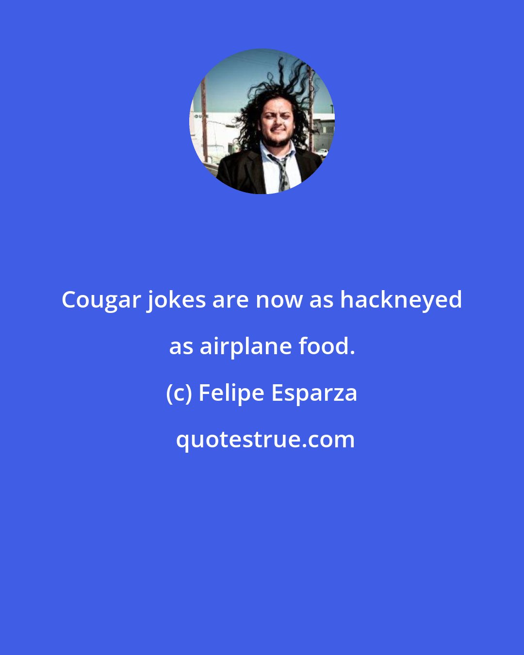 Felipe Esparza: Cougar jokes are now as hackneyed as airplane food.