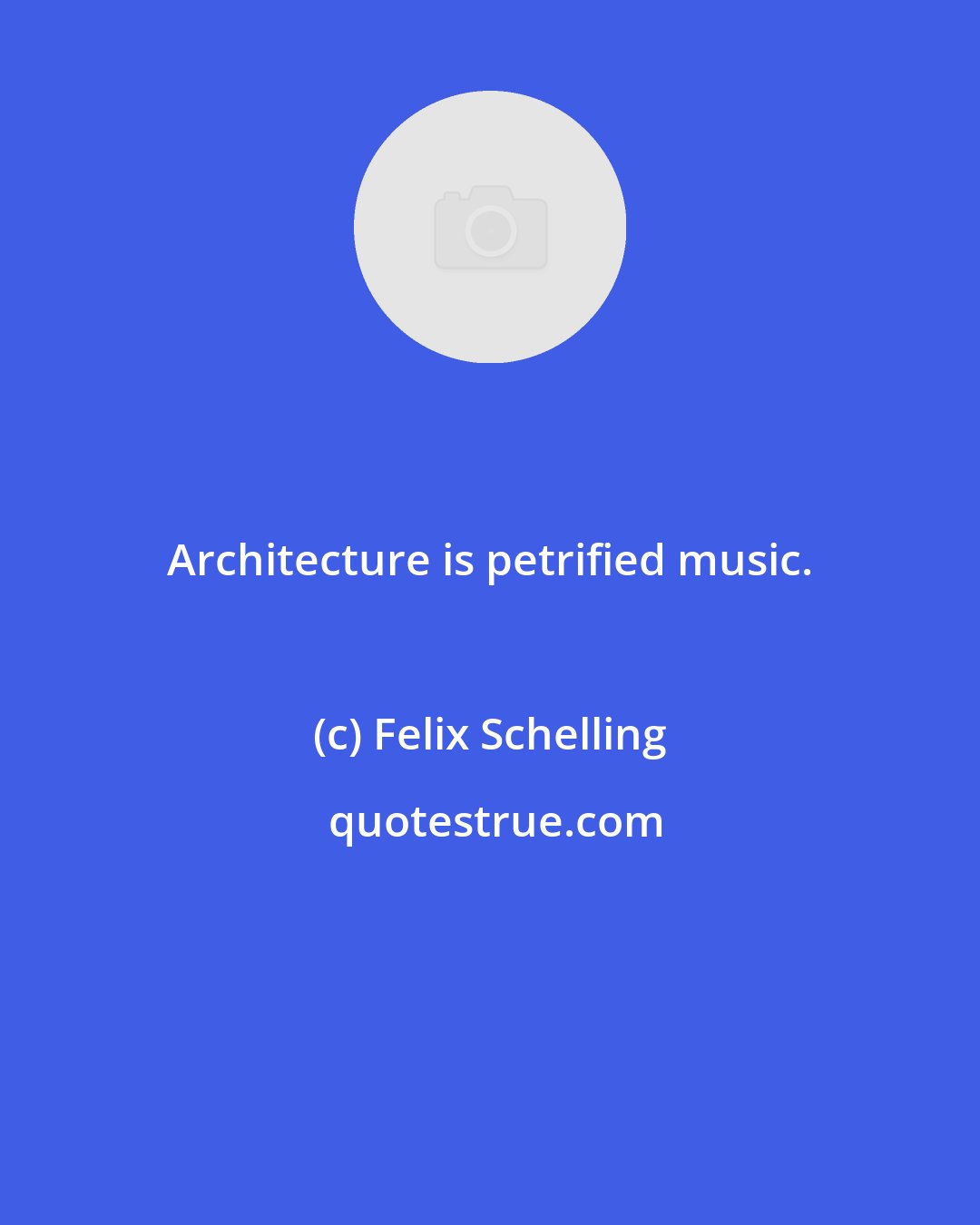 Felix Schelling: Architecture is petrified music.