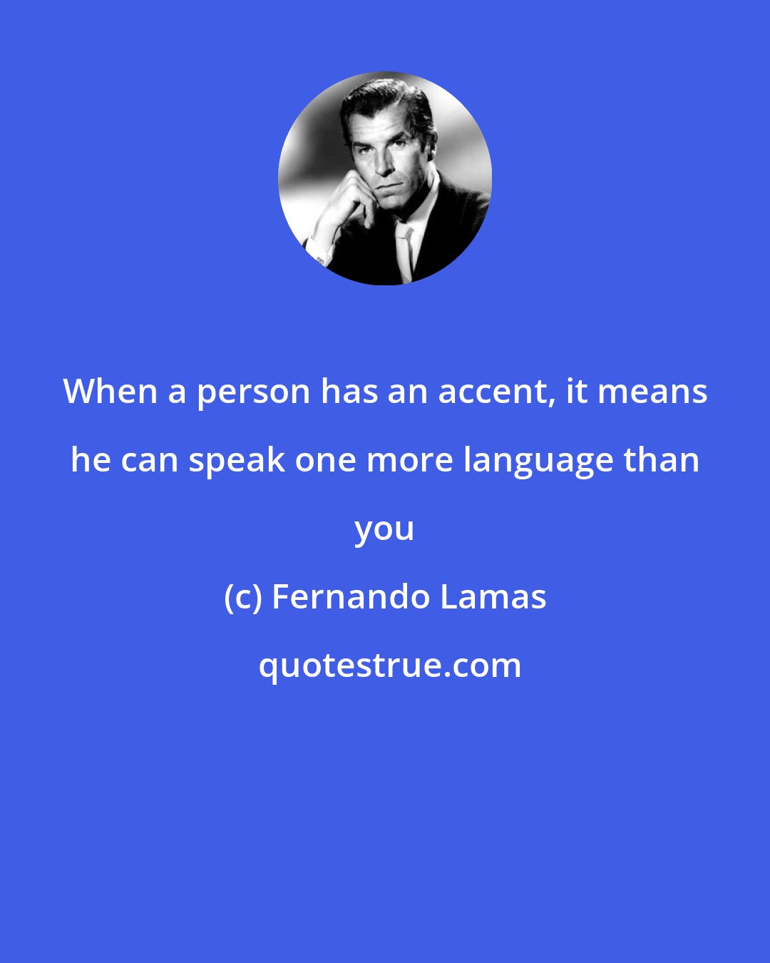 Fernando Lamas: When a person has an accent, it means he can speak one more language than you