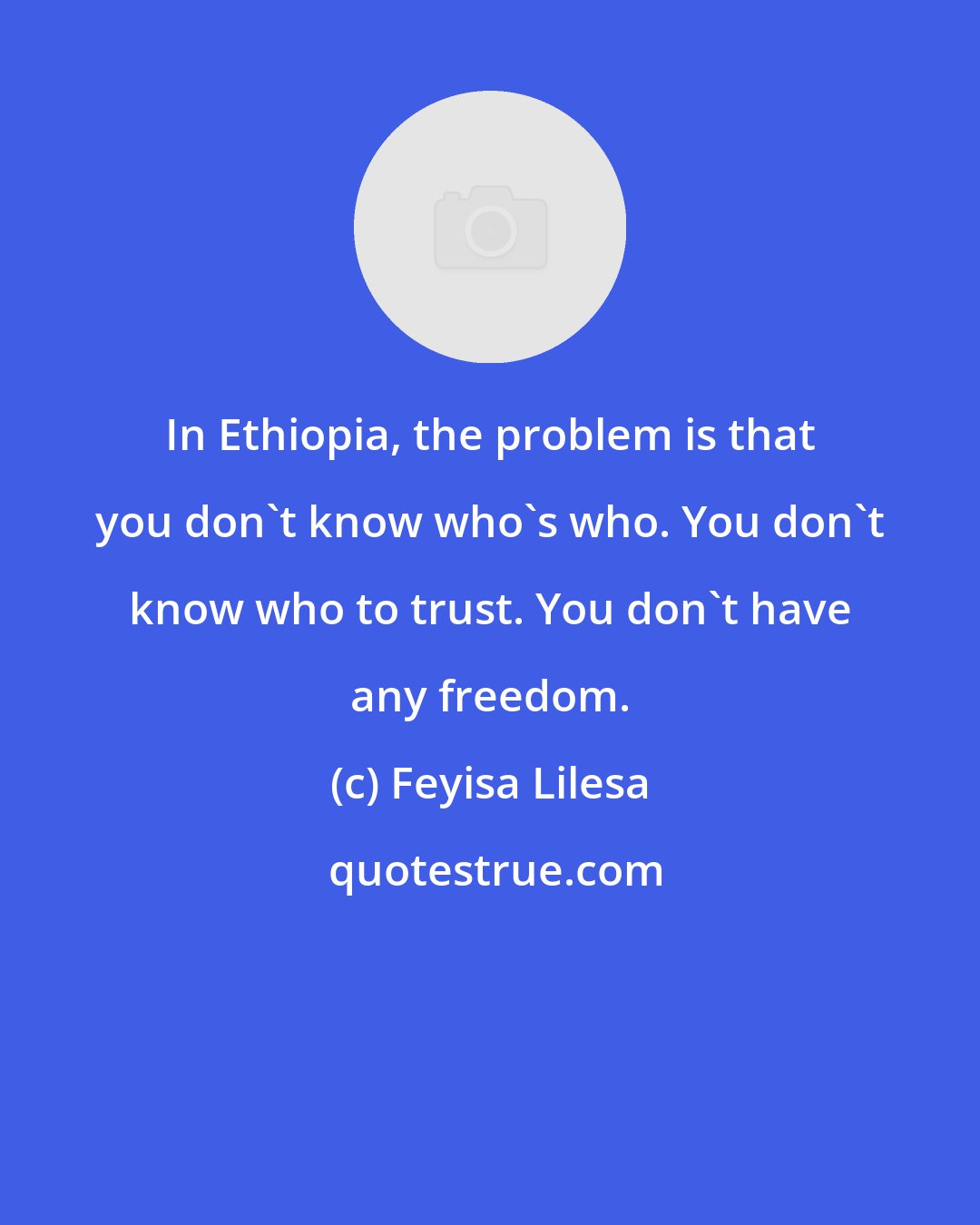 Feyisa Lilesa: In Ethiopia, the problem is that you don't know who's who. You don't know who to trust. You don't have any freedom.