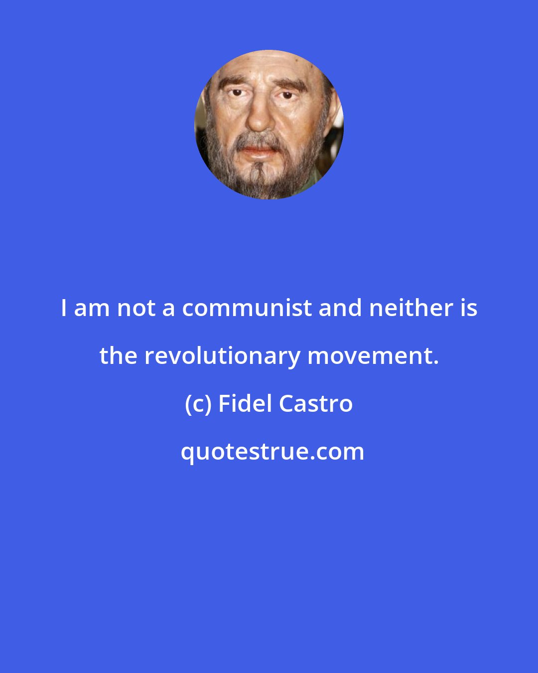 Fidel Castro: I am not a communist and neither is the revolutionary movement.