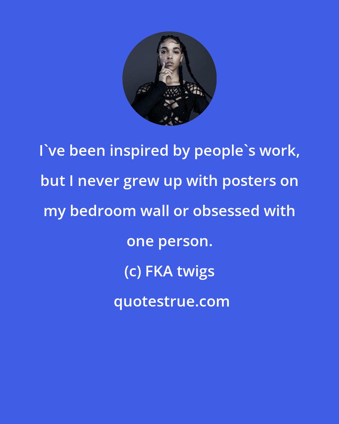 FKA twigs: I've been inspired by people's work, but I never grew up with posters on my bedroom wall or obsessed with one person.
