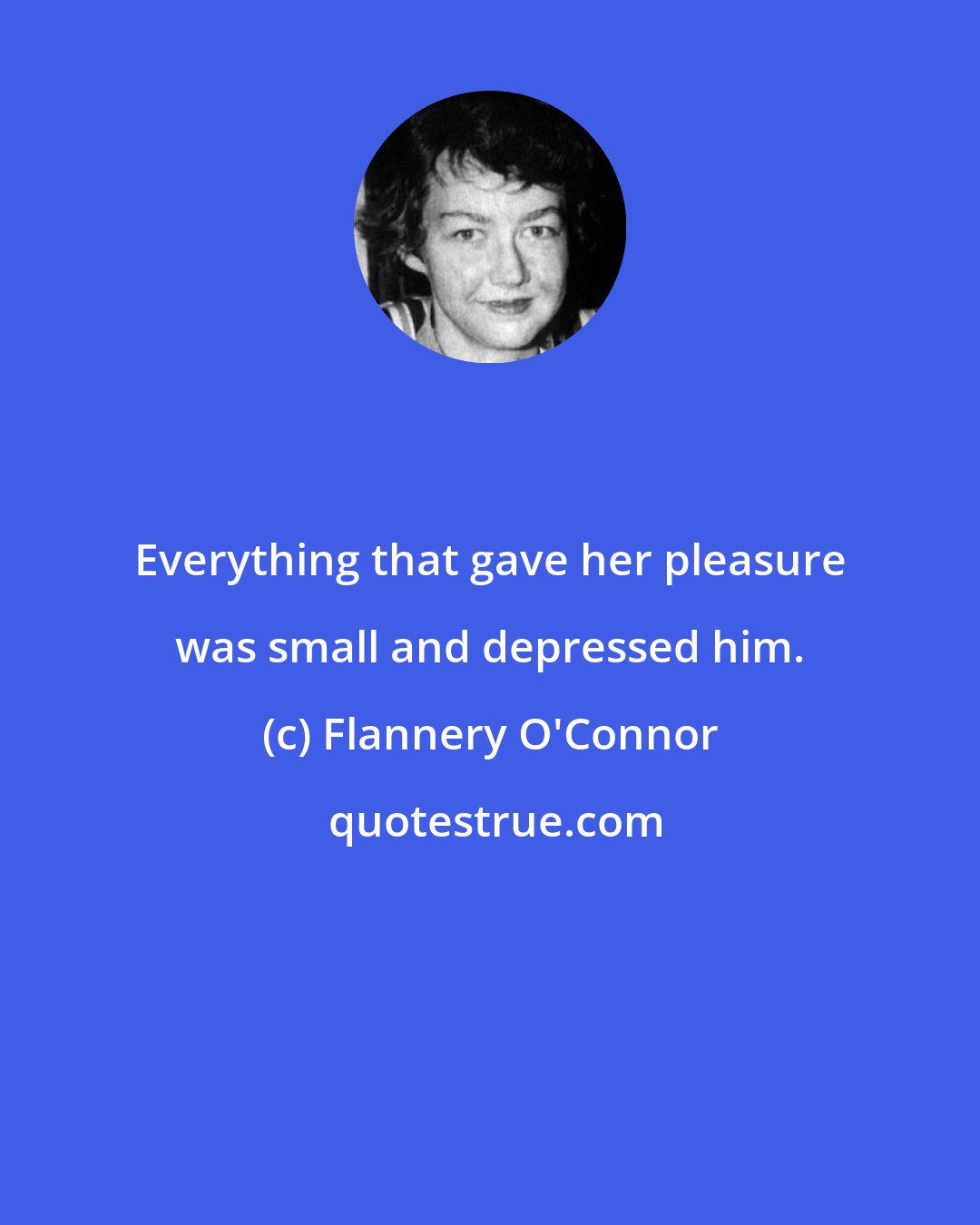 Flannery O'Connor: Everything that gave her pleasure was small and depressed him.