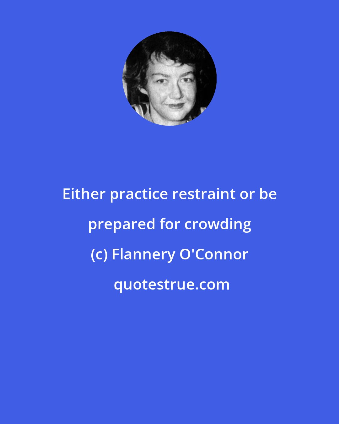 Flannery O'Connor: Either practice restraint or be prepared for crowding