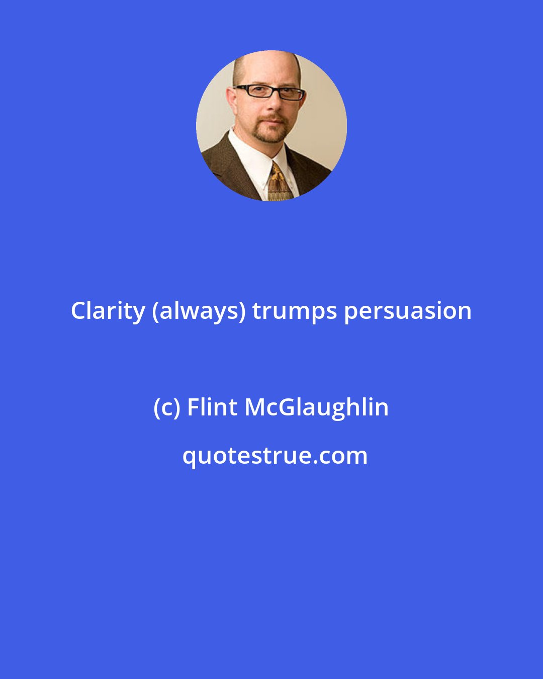 Flint McGlaughlin: Clarity (always) trumps persuasion