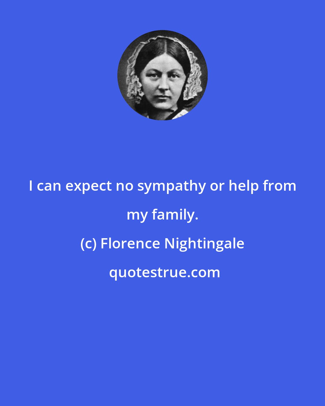 Florence Nightingale: I can expect no sympathy or help from my family.