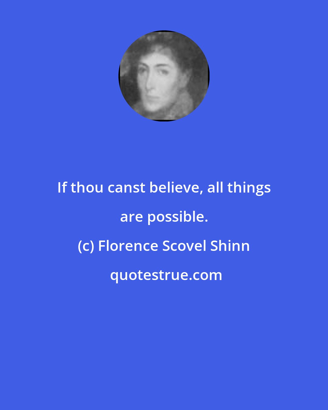 Florence Scovel Shinn: If thou canst believe, all things are possible.