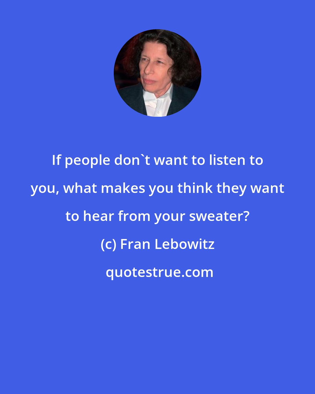 Fran Lebowitz: If people don't want to listen to you, what makes you think they want to hear from your sweater?