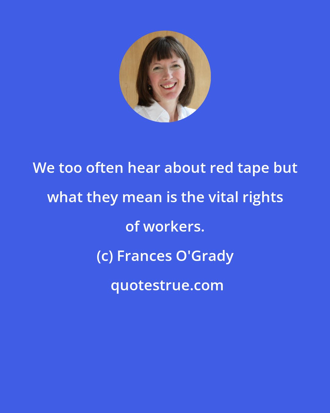 Frances O'Grady: We too often hear about red tape but what they mean is the vital rights of workers.