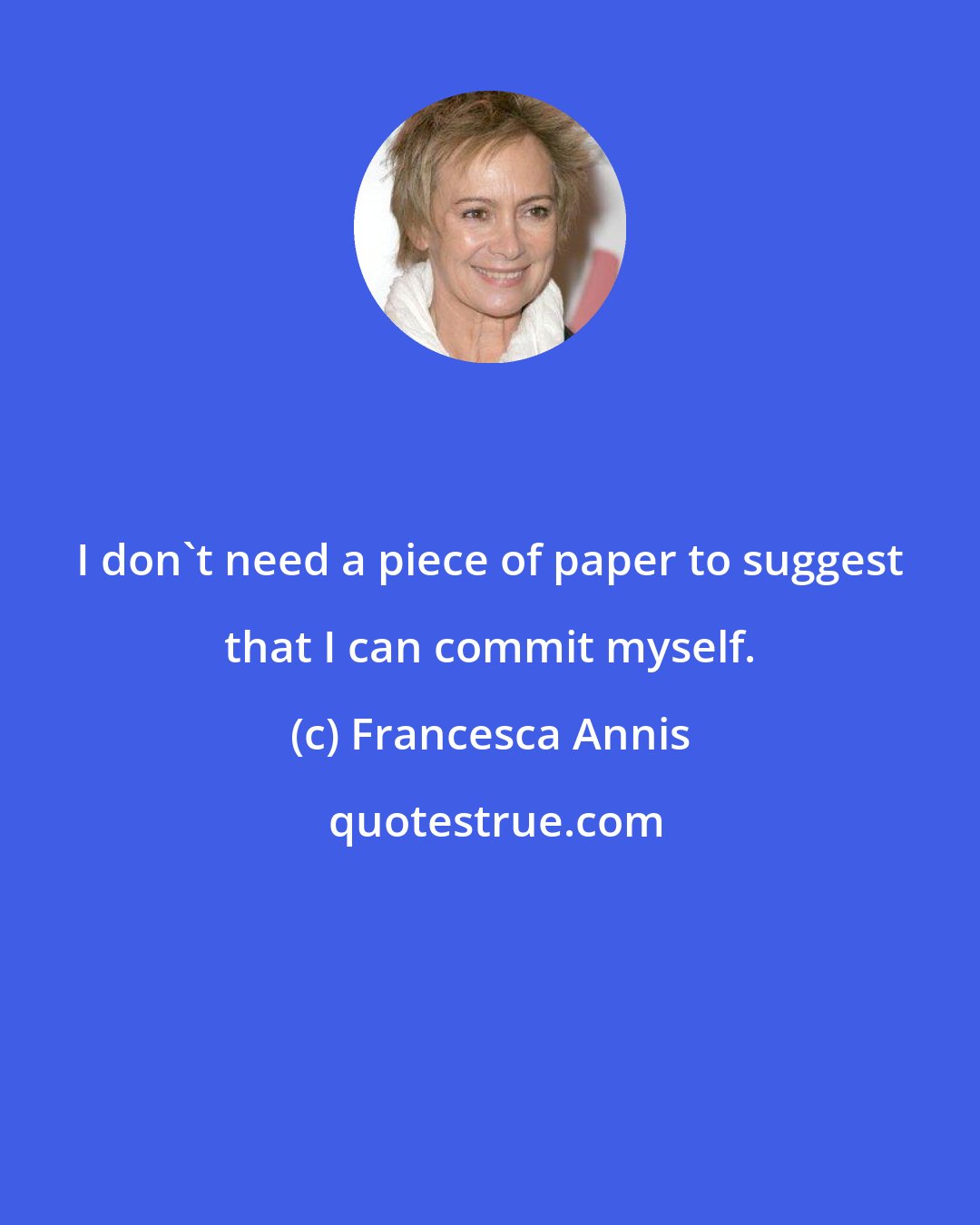 Francesca Annis: I don't need a piece of paper to suggest that I can commit myself.