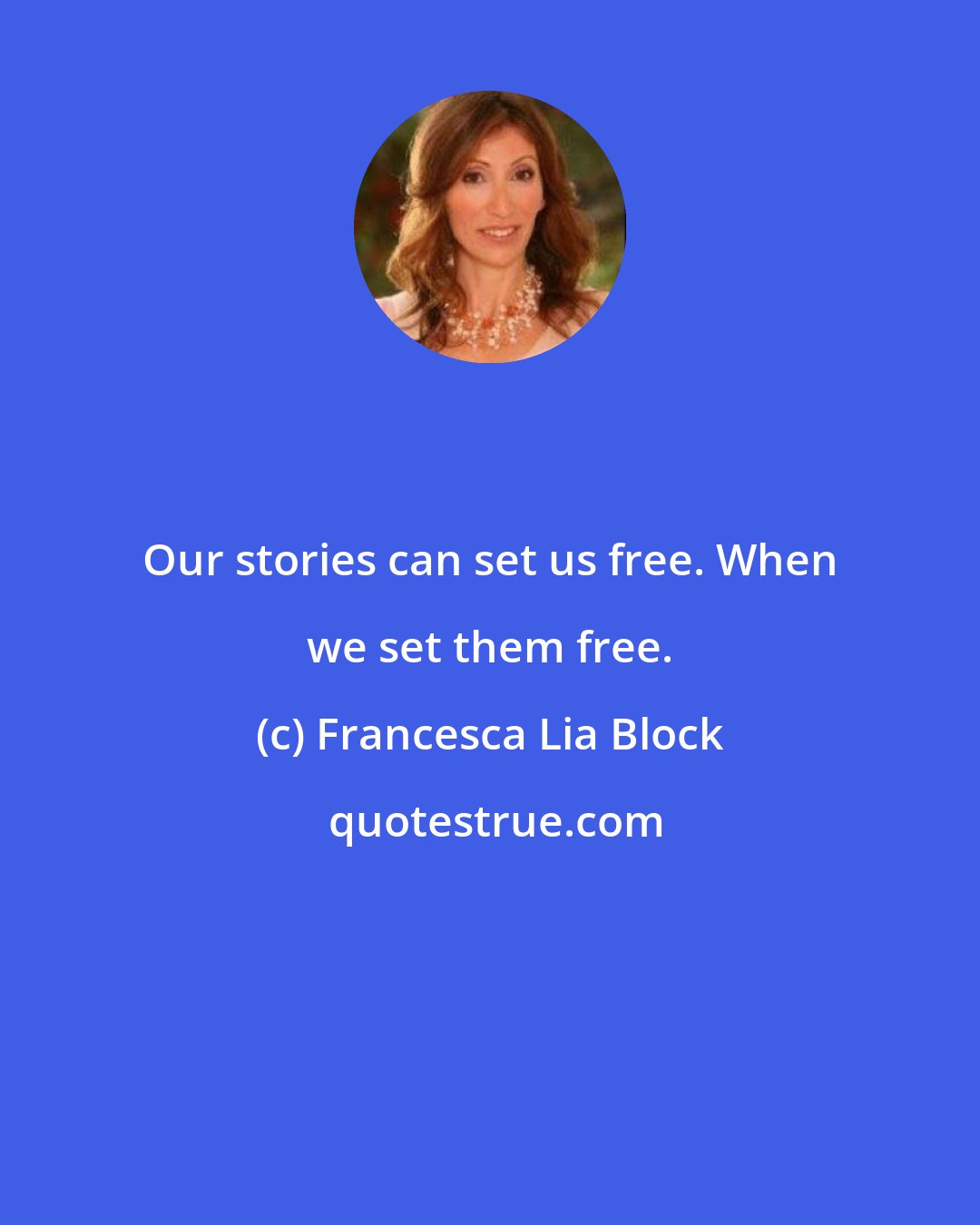 Francesca Lia Block: Our stories can set us free. When we set them free.