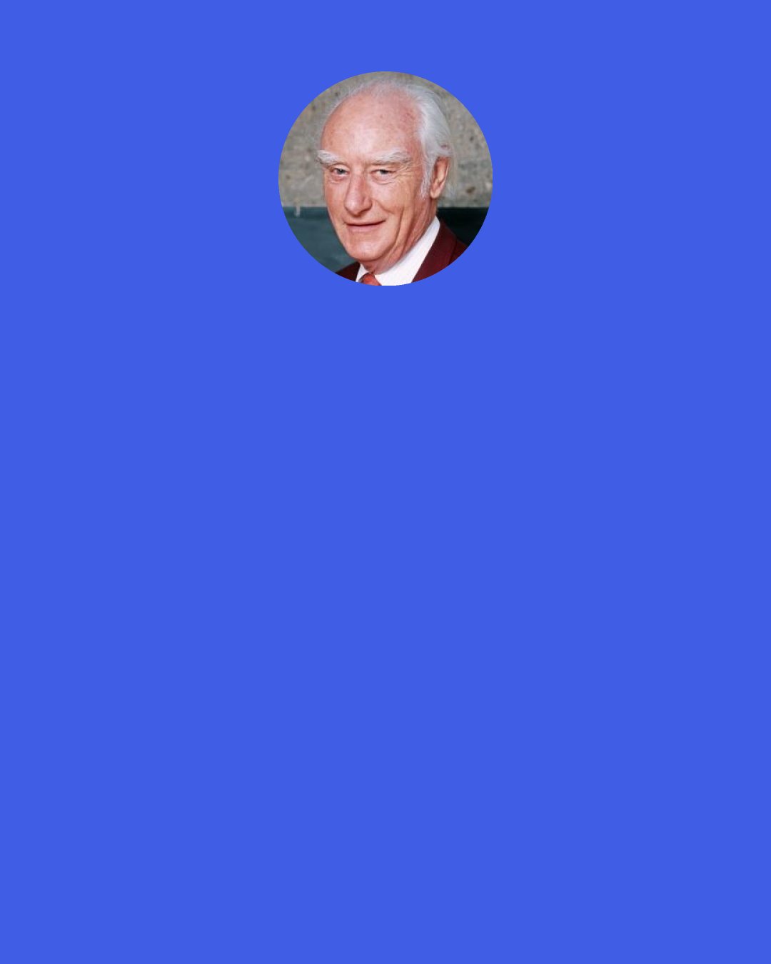 Francis Crick: My own prejudices are exactly the opposite of the functionalists': "If you want to understand function, study structure".