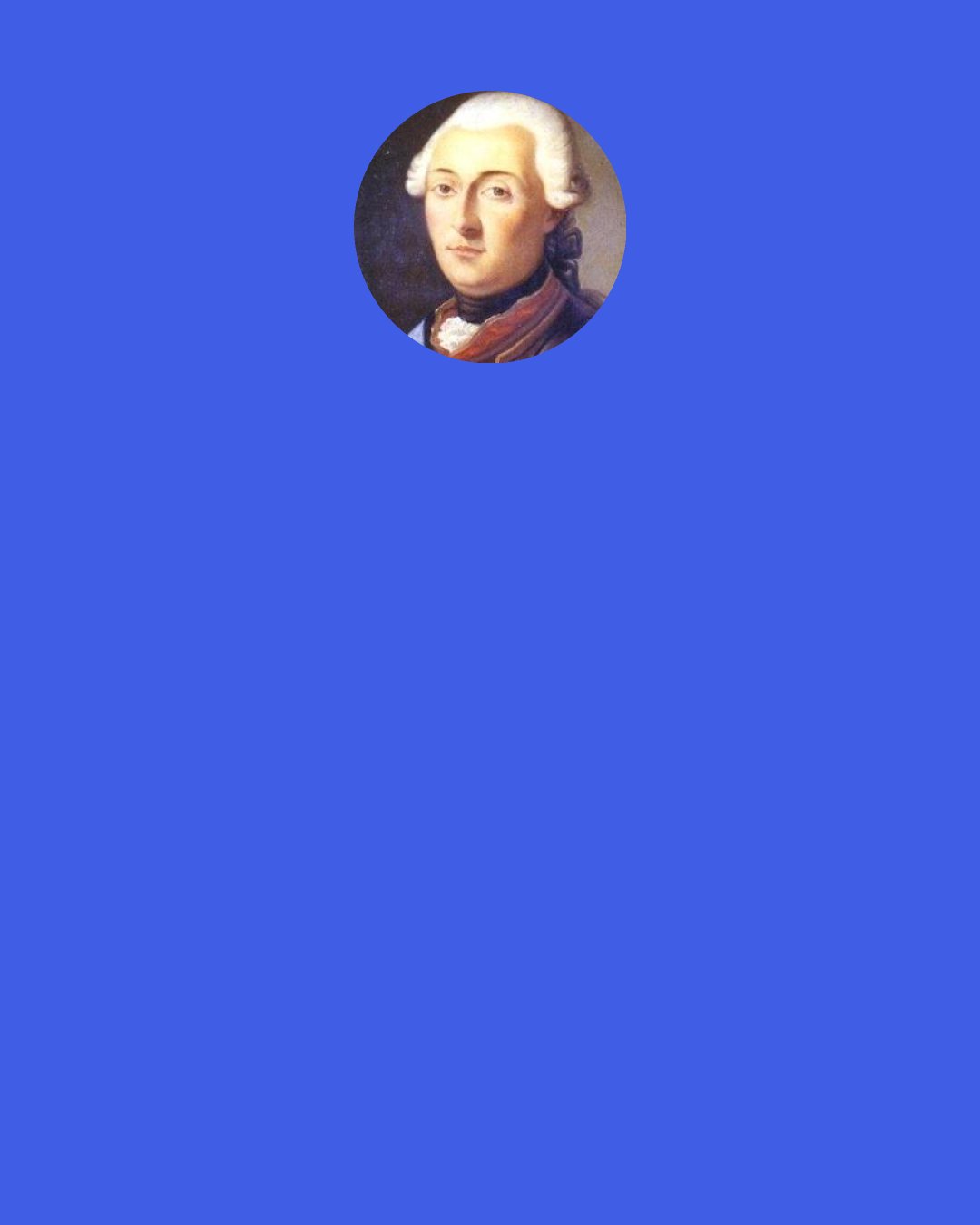 Francis de Gaston, Chevalier de Levis: To judge of the real importance of the individual, we should think of the effect his death would produce.