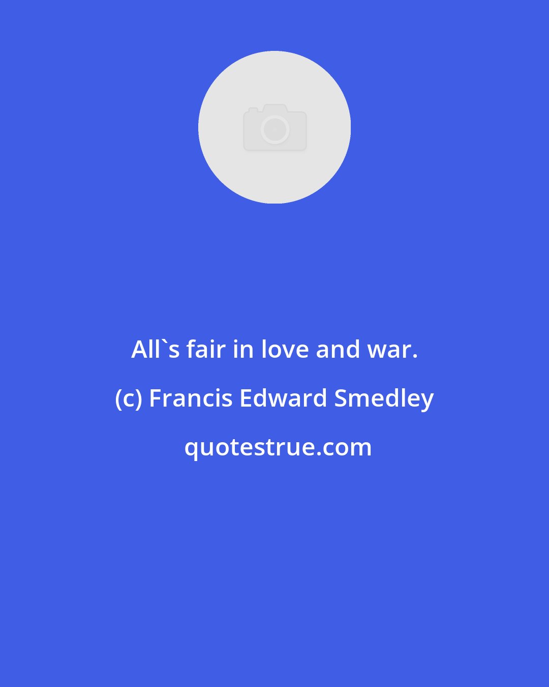 Francis Edward Smedley: All's fair in love and war.