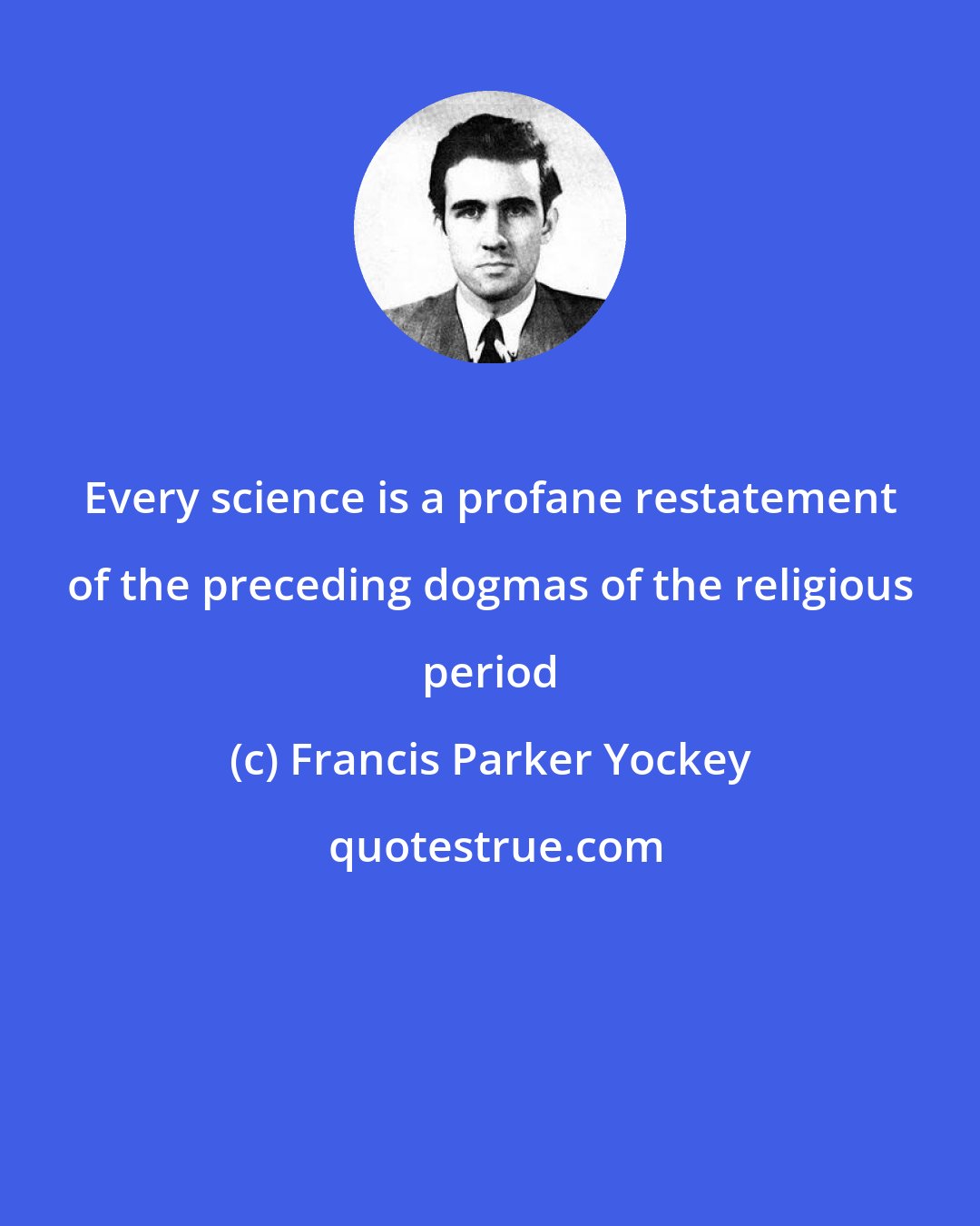 Francis Parker Yockey: Every science is a profane restatement of the preceding dogmas of the religious period