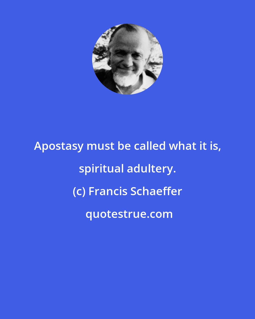 Francis Schaeffer: Apostasy must be called what it is, spiritual adultery.