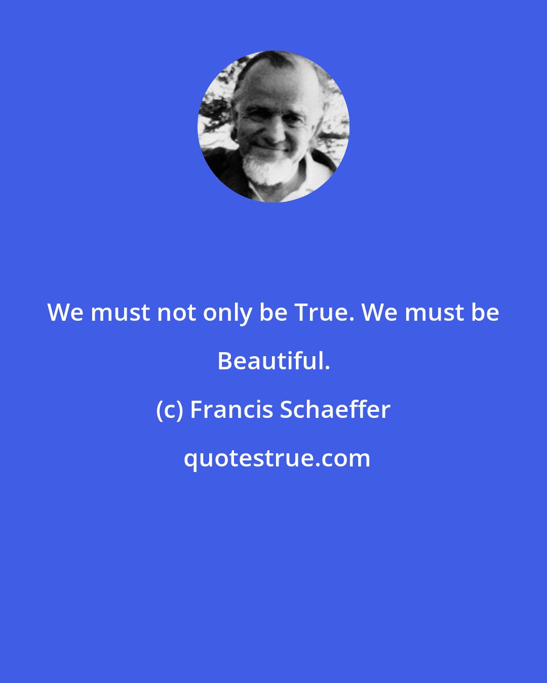 Francis Schaeffer: We must not only be True. We must be Beautiful.